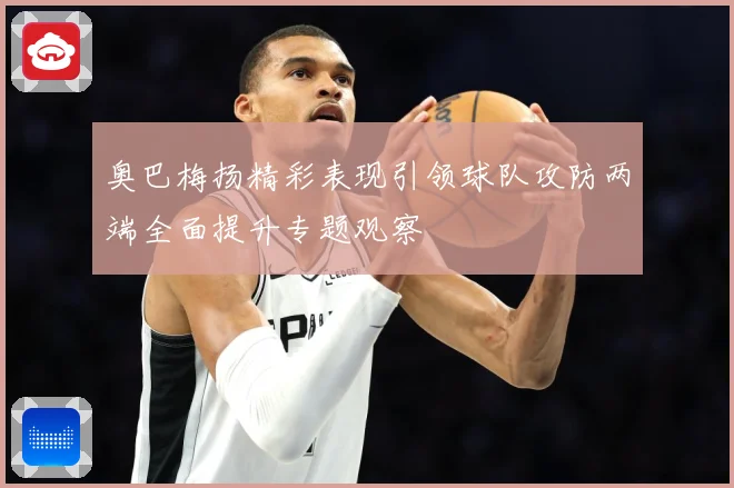 奥巴梅扬精彩表现引领球队攻防两端全面提升专题观察